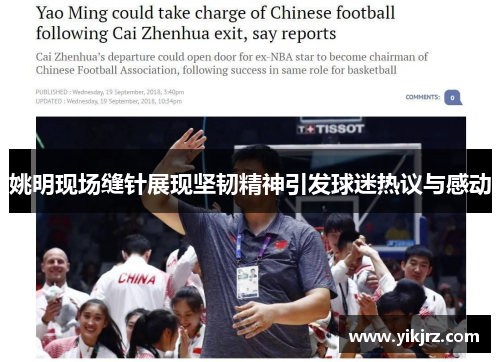姚明现场缝针展现坚韧精神引发球迷热议与感动