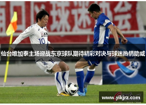 仙台维加泰主场迎战东京球队期待精彩对决与球迷热情助威